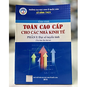 Giáo trình Toán cao cấp cho các nhà kinh tế - Phần I: Đại số tuyến tính (Tái bản lần thứ tư)