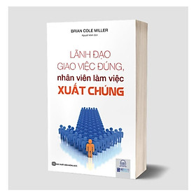 [Download Sách] Lãnh đạo giao việc đúng nhân viên làm việc xuất chúng