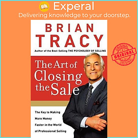 Sách - The Art of Closing the Sale : The Key to Making More Money Faster in the W by Brian Tracy (US edition, paperback)