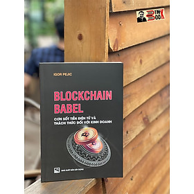 BLOCKCHAIN BABEL – Cơn sốt t i ề n điện tử và thách thức đối với kinh doanh – Igor Pejic – Hà Phương Anh dịch – NXB Xây Dựng (Bìa mềm)