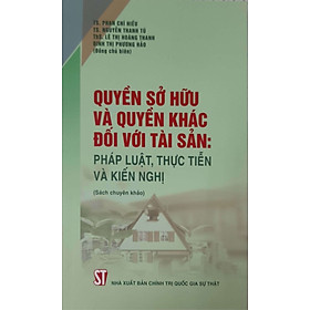 [Download Sách] Quyền Sở Hữu Và Quyền Khác Đối Với Tài Sản: Pháp Luật, Thực Tiễn Và Kiến Nghị (Sách chuyên khảo)