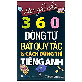 Mẹo Ghi Nhớ 360 Động Từ Bất Quy Tắc Và Cách Dùng Thì Tiếng Anh (Tái Bản 2024)
