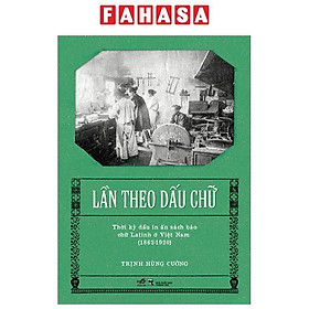 Lần Theo Dấu Chữ - Thời Kỳ Đầu In Ấn Sách Báo Chữ Latinh Ở Việt Nam (1862-1920)