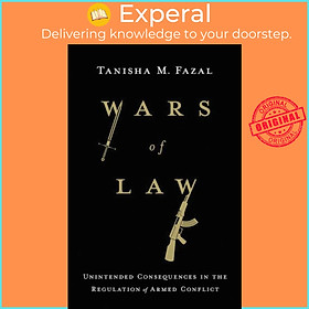 Sách - Wars of Law - Unintended Consequences in the Regulation of Armed Conf by Tanisha M. Fazal (UK edition, hardcover)