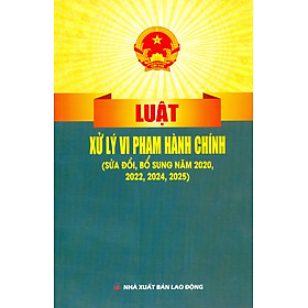 Luật Xử Lý Vi Phạm Hành Chính (Sửa Đổi, Bổ Sung Năm 2020, 2022, 2024, 2025) - Nhà Sách Dân Hiền