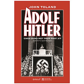 (Bìa Cứng) Adolf Hitler - Chân Dung Một Trùm Phát Xít - John Toland - Nguyễn Hiền Thu, Nguyễn Hồng Hải dịch