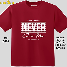 NEVER GIVE UP, mã G120. Áo thun truyền động lực cho nam nữ, form unisex. Áo phông hàng hiệu Goking, quà tặng cao cấp cho gia đình, cặp đôi, doanh nghiệp