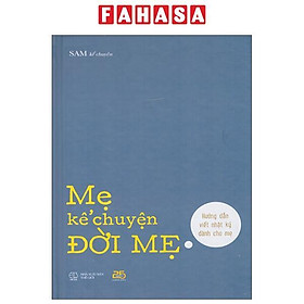 Mẹ Kể Chuyện Đời Mẹ - Hướng Dẫn Viết Nhật Ký Cho Mẹ - Fahasa