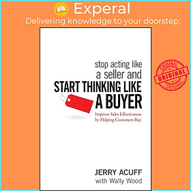 Sách - Stop Acting Like a Seller and Start Thinking Like a Buyer - Improve Sales  by Jerry Acuff (US edition, hardcover)