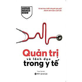 Quản Trị Và Lãnh Đạo Trong Y Tế – 10 bài học biến chuyên gia giỏi thành lãnh đạo xuất sắc