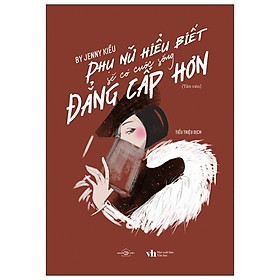 Phụ Nữ Hiểu Biết Sẽ Có Cuộc Sống Đẳng Cấp Hơn (Tái Bản 2023)