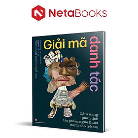 Giải Mã Danh Tác - Cẩm Nang Phân Tích Tác Phẩm Nghệ Thuật Dành Cho Trẻ Em (Bìa Cứng)