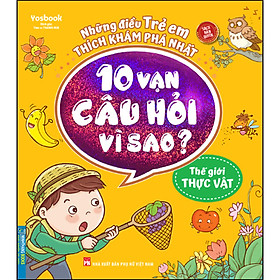 Những Điều Trẻ Em Thích Khám Phá Nhất - 10 Vạn Câu Hỏi Vì Sao ? - Thế Giới Thực Vật