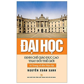 [Download Sách] Đại Học - Định Chế Giáo Dục Cao Thay Đổi Thế Giới Từ Trung Cổ Đến Hiện Đại (Tái Bản 2020)