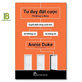 Sách - Tư Duy Đặt Cược - Quyết Định Sáng Suốt Hơn Khi Không Có Đủ Thông Tin - Annie Duke - NXB Trẻ - Tặng Kèm Bookmark Bamboo Books