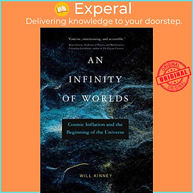 Sách - An Infinity of Worlds - Cosmic Inflation and the Beginning of the Universe by Will Kinney (UK edition, paperback)