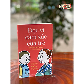 (Minh hoạ màu) ĐỌC VỊ CẢM XÚC CỦA TRẺ – Dạy con không cáu gắt - Teacher Grace – Nguyễn Trang dịch – Vizibook - Nxb Phụ Nữ Việt Nam