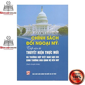 [Download Sách] Sách - Chính sách đối ngoại Mỹ: Tiếp cận từ thuyết Hiện thực mới và trường hợp Việt Nam sau khi bình thường hóa quan...