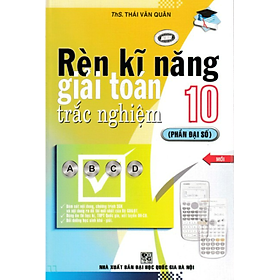 Sách - Rèn kỹ năng giải toán trắc nghiệm 10 - Đại số