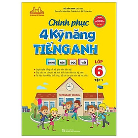 Chinh Phục 4 Kỹ Năng Tiếng Anh Nghe - Nói - Đọc - Viết Lớp 6 - Tập 1 (Tái Bản 2021)