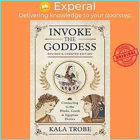 Sách - Invoke the Goddess : Connecting to the Hindu, Greek, and Egyptian Deities by Kala Trobe