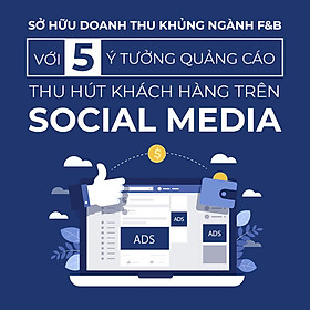 Tick Edu - Sở Hữu Doanh Thu Khủng Với Ngành F&B Với 5 Ý Tưởng Quảng Cáo Thu Hút Khách Hàng Trên Social Media