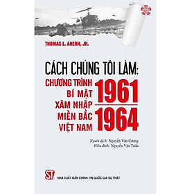 Cách chúng tôi làm: Chương trình bí mật xâm nhập miền Bắc Việt Nam 1961 - 1964