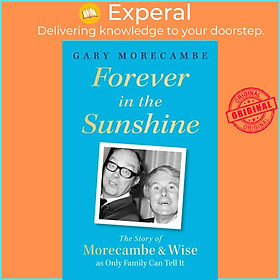Sách - Forever in the Sunshine - The Story of Morecambe and Wise as Only Famil by Gary Morecambe (UK edition, hardcover)