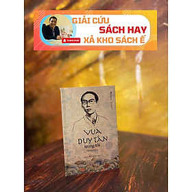 VUA DUY TÂN TRONG TÔI (tiểu thuyết lịch sử) – Nguyễn Hữu Nam – Bestbook - NXB Đà Nẵng