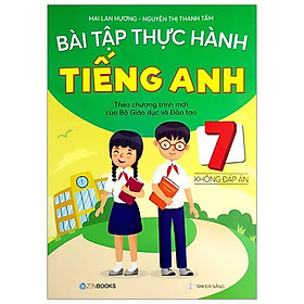 Bài Tập Thực Hành Tiếng Anh Lớp 7 (Không Đáp Án)(Theo Chương Trình Mới Của Bộ GD&ĐT)