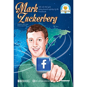 Mark Zuckerberg: Kết nối thế giới bằng doanh nghiệp tỷ đô Facebook - Bộ sách ươm mầm tỷ phú nhí Bizbooks