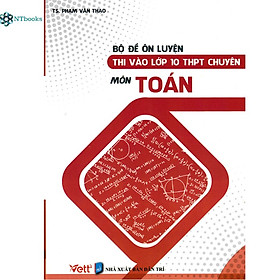 Sách Bộ Đề Ôn Luyện Thi Vào Lớp 10 THPT Chuyên Môn Toán