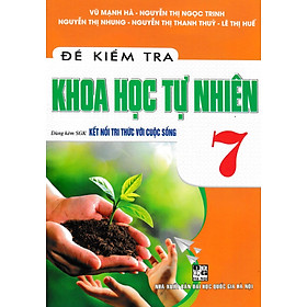 ĐỀ KIỂM TRA KHOA HỌC TỰ NHIÊN 7 - DÙNG KÈM SGK KẾT NỐI TRI THỨC VỚI CUỘC SỐNG