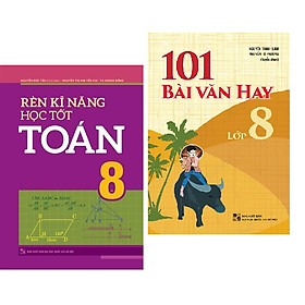 Sách: Rèn Kĩ Năng Học Tốt Toán 8 +101 Bài Văn Hay Lớp 8