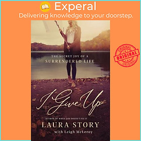 Sách - I Give Up : The Secret Joy of a Surrendered Life by Laura Story (US edition, paperback)