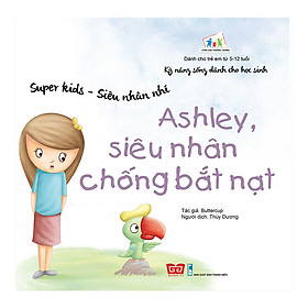 Hình ảnh Kỹ Năng Sống Dành Cho Học Sinh - Super Kids - Siêu Nhân Nhí - Ashley, Siêu Nhân Chống Bắt Nạt