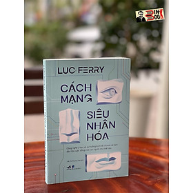 Hình ảnh CÁCH MẠNG SIÊU NHÂN HÓA – Luc Ferry – Nguyễn Thị Hương Thảo dịch – Nhã Nam – NXB Dân Trí (Bìa mềm)