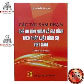 Ảnh bìa Sách - Các tội xâm pham chế độ hôn nhân và gia đình theo pháp luật hình sự Việt Nam (NXB Tư Pháp)