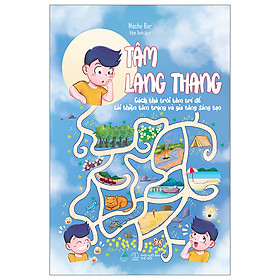 Tâm Lang Thang - Cách Thả Trôi Tâm Trí Để Cải Thiện Tâm Trạng Và Gia Tăng Sáng Tạo