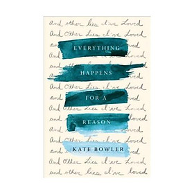 Hình ảnh sách Sách - Everything Happens for a Reason : And Other Lies I've Loved by Kate Bowler - (US Edition, hardcover)
