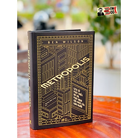 (Bìa cứng) METROPOLIS - Lịch Sử Phát Triển Đô Thị, Phát Minh Lớn Nhất Của Loài Người – Ben Wilson – Hoàng Đức Long dịch – Nhã Nam – NXB Thế Giới