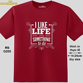 I Like Life It's Something To Do, mã G205. Hãy tỏa sáng như kim cương, qua chiếc áo thun Goking siêu hot cho nam nữ trẻ em, áo phông cặp đôi, gia đình, đội nhóm