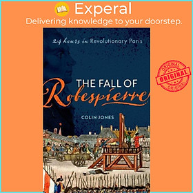 Sách - The Fall of Robespierre - 24 Hours in Revolutionary Paris by Colin Jones (UK edition, paperback)