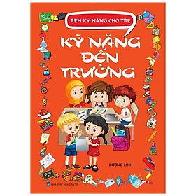 Rèn Kỹ Năng Cho Trẻ - Kỹ Năng Đến Trường