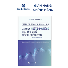 Giao dịch lướt sóng ngắn theo hành vi giá trên thị trường forex (FOREX PRICE ACTION SCALPING)- BOB VOLMAN