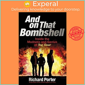 Sách - And On That Bombshell : Inside the Madness and Genius of TOP GEAR by Richard Porter (UK edition, paperback)