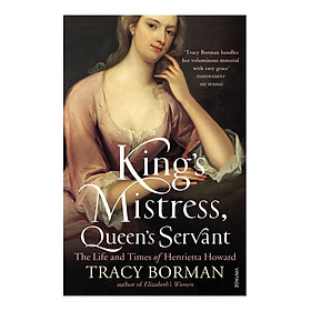Kings Mistress Queens Servant: The Life and Times of Henrietta Howard