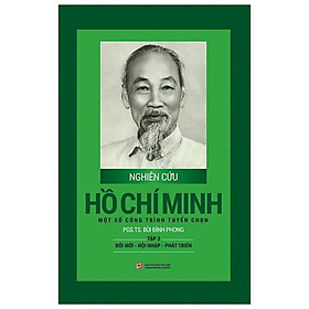 Nghiên Cứu Hồ Chí Minh - Một Số Công Trình Tuyển Chọn Tập 3 : Đổi Mới - Hội Nhập - Phát Triển (Bìa Cứng)