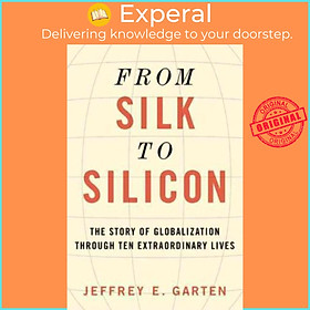 Sách - From Silk to Silicon : The Story of Globalization Through Ten Extraor by Jeffrey E Garten (US edition, paperback)