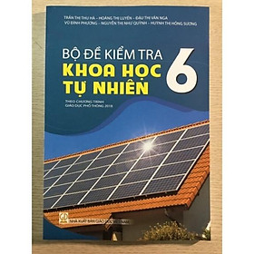 Sách Bộ Đề Kiểm Tra Khoa Học Tự Nhiên Lớp 6